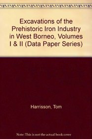 Excavations of the Prehistoric Iron Industry in West Borneo, Volumes I & II (Data Paper Series)