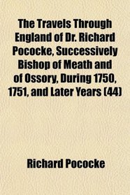 The Travels Through England of Dr. Richard Pococke, Successively Bishop of Meath and of Ossory, During 1750, 1751, and Later Years (44)