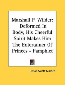 Marshall P. Wilder: Deformed In Body, His Cheerful Spirit Makes Him The Entertainer Of Princes - Pamphlet