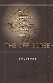 The Off-Screen: An Investigation of the Cinematic Frame (Meridian: Crossing Aesthetics)