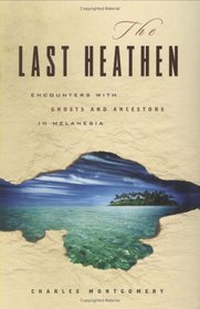 The Last Heathen: Encounters with Ghosts and Ancestors in Melanesia