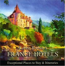 Karen Brown's France Hotels 2010: Exceptional Places to Stay & Itineraries