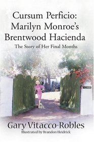 Cursum Perficio: Marilyn Monroe's Brentwood Hacienda--The Story of Her Final Months