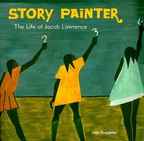 Story Painter: The Life of Jacob Lawrence