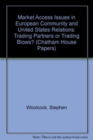Market Access Issues in European Community and United States Relations: Trading Partners or Trading Blows? (Chatham House Papers)
