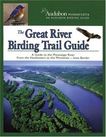 The Great River Birding Trail Guide: A Guide to Birding the Mississippi River from the Headwaters to the Minnesota-Iowa Border (Audubon Field Guide)