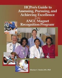 HCPro's Guide to Assessing, Pursuing, and Achieving Excellence in the ANCC Magnet Recognition Program