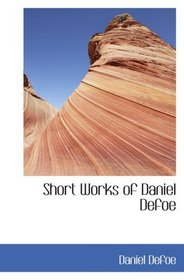 Short Works of Daniel Defoe