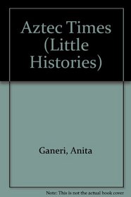 Aztec Times: Facts and Things to Do (Little Histories)