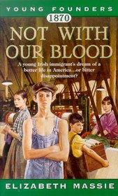 1870: Not With Our Blood : A Novel of the Irish in America (Young Founders)
