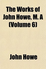 The Works of John Howe, M. A (Volume 6)