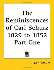 The Reminiscences of Carl Schurz 1829 to 1852 Part One