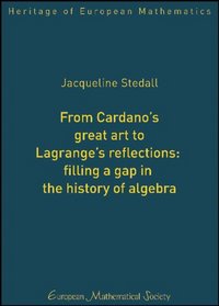 From Cardano's Great Art to Lagrange's Reflections: Filling a Gap in the History of Algebra (Heritage of European Mathematics)