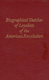 Biographical Sketches of Loyalists of the American Revolution: