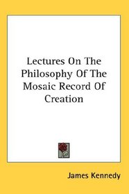 Lectures On The Philosophy Of The Mosaic Record Of Creation