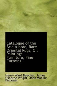 Catalogue of the Bric-a-brac, Rare Oriental Rugs, Oil Paintings, Furniture, Fine Curtains