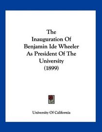 The Inauguration Of Benjamin Ide Wheeler As President Of The University (1899)