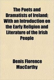 The Poets and Dramatists of Ireland; With an Introduction on the Early Religion and Literature of the Irish People