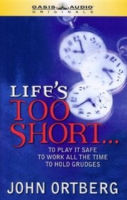 Life's Is Too Short: To Play It Safe, to Work All the Time, to Hold Grudges