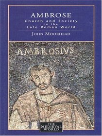 Ambrose - Church Society Late Roman World: Church and Society in the Late Roman World (The Medieval World)