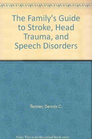 The Family's Guide to Stroke, Head Trauma, and Speech Disorders
