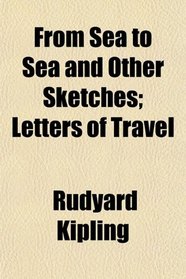 From Sea to Sea and Other Sketches; Letters of Travel