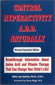Control Hyperactivity A.D.D. Naturally: Breakthrough Information about Amino Acid and Vitamin Therapy That Can Change Your Child's Life!