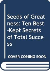 Seeds of Greatness: Ten Best-Kept Secrets of Total Success
