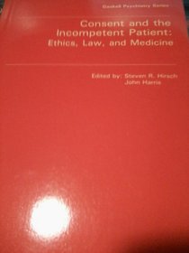 Consent and the Incompetent Patient: Ethics, Law, and Medicine : Proceedings of a Meeting Held at the Royal Society of Medicine, 9 December 1986