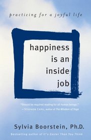 Happiness Is an Inside Job: Practicing for a Joyful Life