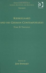 Volume 6, Tome II Kierkegaard and His German Contemporaries - Theology (Kierkegaard Research: Sources Reception and Resources) (v. 6)