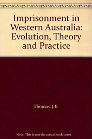 Imprisonment in Western Australia: Evolution, Theory and Practice