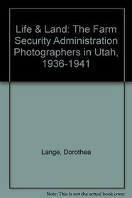 Life And Land: The Farm Security Administration Photographers in Utah, 1936-1941