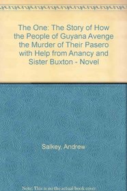 The One: The Story of How the People of Guyana Avenge the Murder of Their Pasero with Help from Anancy and Sister Buxton - Novel
