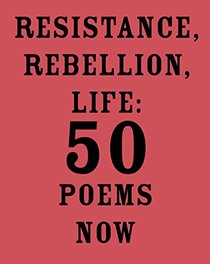 Resistance, Rebellion, Life: 50 Poems Now