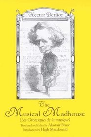 The Musical Madhouse: An English Translation of Berlioz's Les Grotesques de la musique (Eastman Studies in Music)