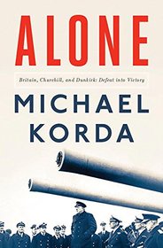 Alone: Britain, Churchill, and Dunkirk: Defeat Into Victory