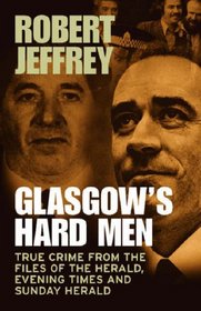 Glasgow's Hard Men: True Crime from the Files of The Herald, Evening Times and Sunday Herald