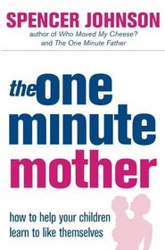 The One-minute Mother: How to Help Your Children Learn to Like Themselves (The One Minute Manager)