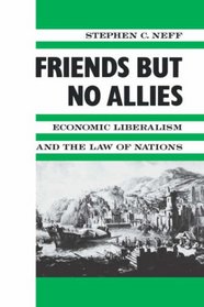 Friends but No Allies: Economic Liberalism and the Law of Nations (Political Economy of International Change)