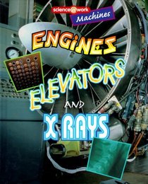 Engines, Elevators, and X-Rays (Science at Work (Austin, Tex.).)