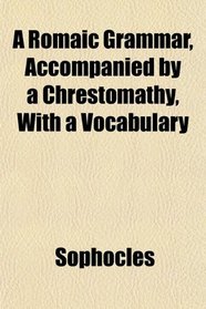 A Romaic Grammar, Accompanied by a Chrestomathy, With a Vocabulary