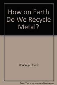 How On Earth Do We Recycle Metal?