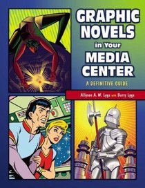 Graphic Novels in Your Media Center : A Definitive Guide