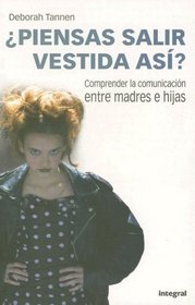 Piensas salir vestida asi? / You re Wearing That?: Understanding Mothers and Daughters in Conversation (Spanish Edition)