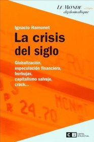 La crisis del siglo. Globalizacion, especulacion financiera, burbujas, capitalismo salvaje, crack (Spanish Edition)