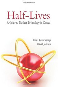 Half-Lives: The Canadian Guide to Nuclear Technology in Canada