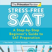 Stress-Free SAT: A Step-by-Step Beginner's Guide to SAT Preparation (2021) (College Test Preparation)