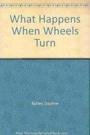 What Happens When Wheels Turn (What Happens When)