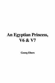 An Egyptian Princess, V6 & V7